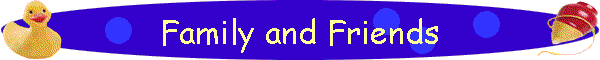 Family and Friends